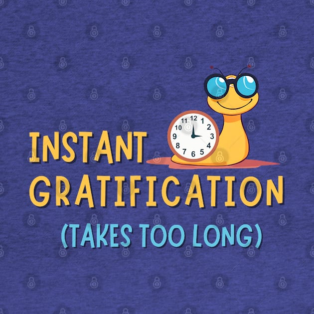 Instant Gratification Takes Too Long by Kenny The Bartender's Tee Emporium